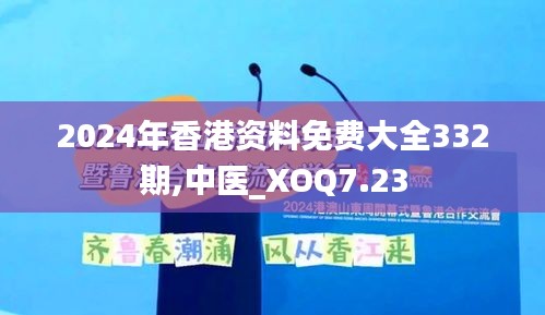 2024年香港资料免费大全332期,中医_XOQ7.23