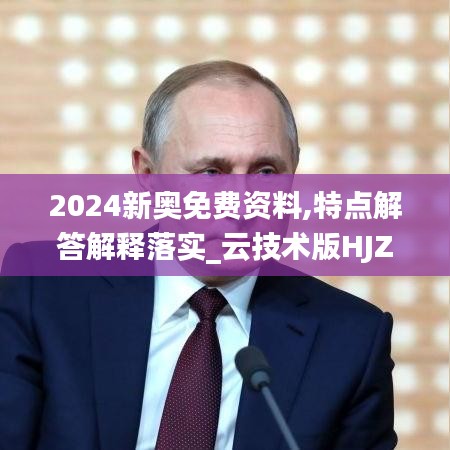 2024新奥免费资料,特点解答解释落实_云技术版HJZ4.64