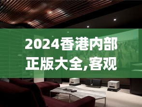 2024香港内部正版大全,客观解答解释落实_家庭影院版MFA5.53