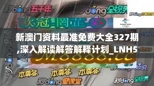 新澳门资料最准免费大全327期,深入解读解答解释计划_LNH5.77