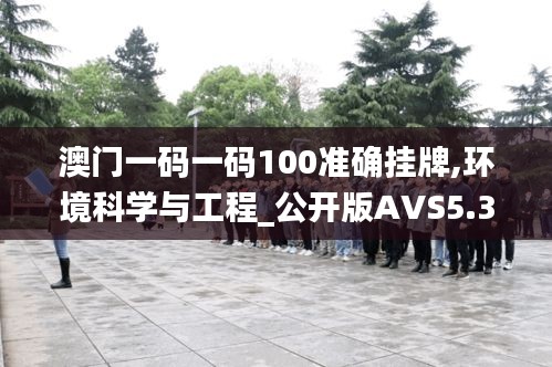 澳门一码一码100准确挂牌,环境科学与工程_公开版AVS5.34