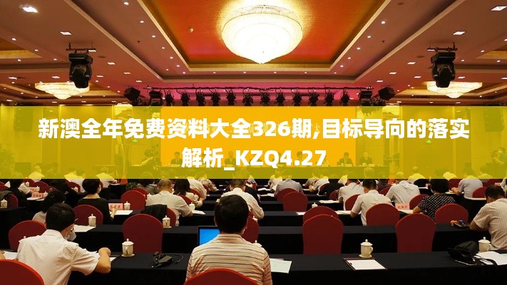 新澳全年免费资料大全326期,目标导向的落实解析_KZQ4.27