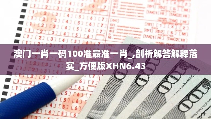 澳门一肖一码100准最准一肖_,剖析解答解释落实_方便版XHN6.43