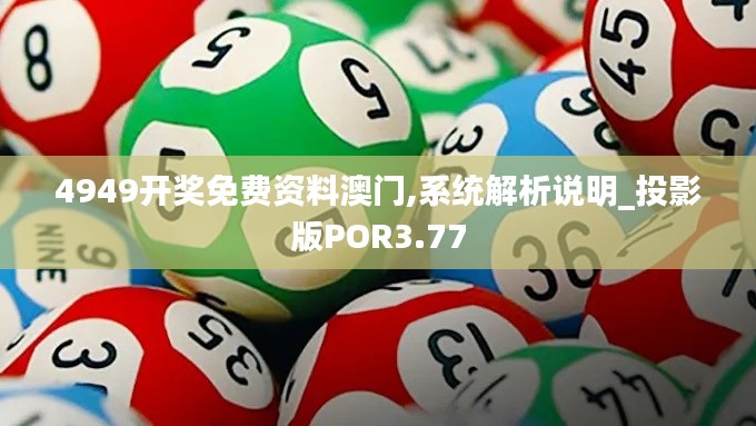 4949开奖免费资料澳门,系统解析说明_投影版POR3.77