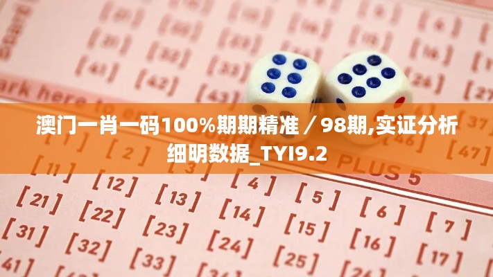 澳门一肖一码100%期期精准／98期,实证分析细明数据_TYI9.2