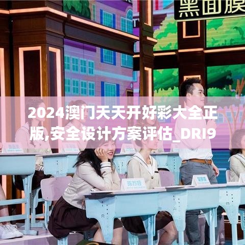 2024澳门天天开好彩大全正版,安全设计方案评估_DRI9.49