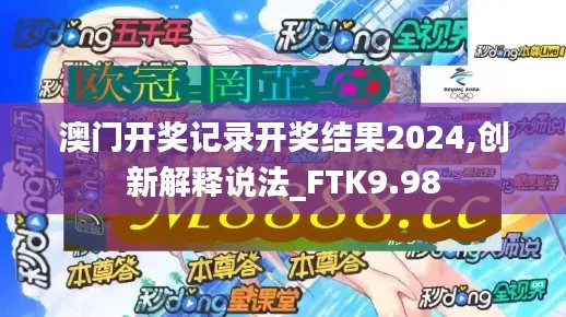 澳门开奖记录开奖结果2024,创新解释说法_FTK9.98