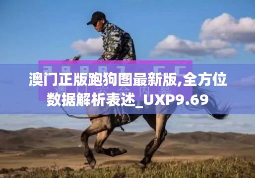 澳门正版跑狗图最新版,全方位数据解析表述_UXP9.69