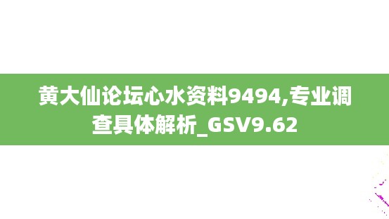 黄大仙论坛心水资料9494,专业调查具体解析_GSV9.62