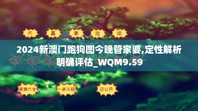 2024新澳门跑狗图今晚管家婆,定性解析明确评估_WQM9.59