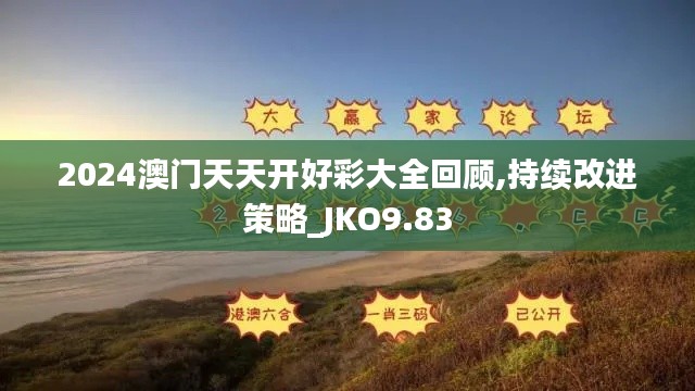 2024澳门天天开好彩大全回顾,持续改进策略_JKO9.83