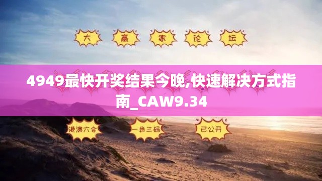 4949最快开奖结果今晚,快速解决方式指南_CAW9.34