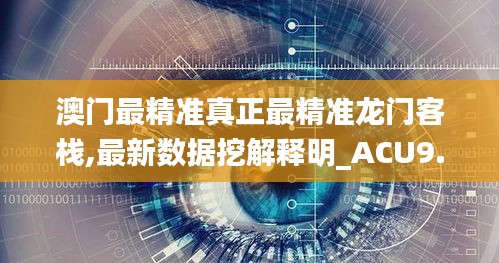 澳门最精准真正最精准龙门客栈,最新数据挖解释明_ACU9.67