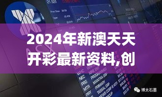 2024年新澳天天开彩最新资料,创新解释说法_QHA9.24