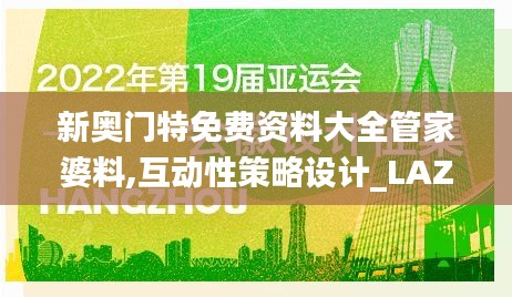 新奥门特免费资料大全管家婆料,互动性策略设计_LAZ9.51