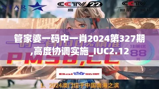 管家婆一码中一肖2024第327期,高度协调实施_IUC2.12