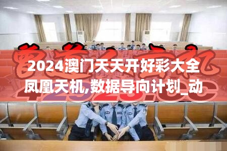 2024澳门天天开好彩大全凤凰天机,数据导向计划_动态版GZP1.84