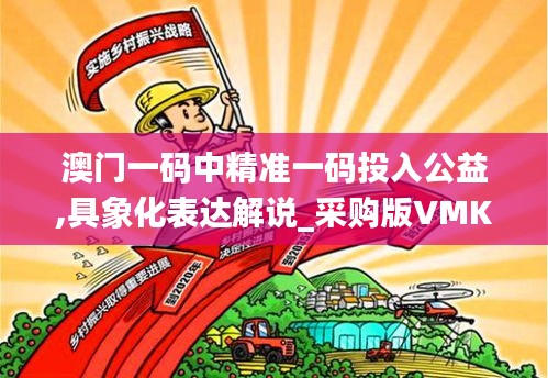 澳门一码中精准一码投入公益,具象化表达解说_采购版VMK1.54