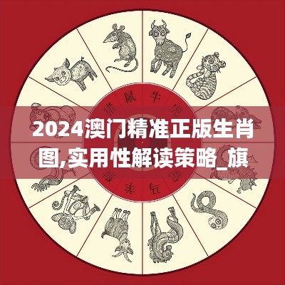 2024澳门精准正版生肖图,实用性解读策略_旗舰设备版RSK1.78