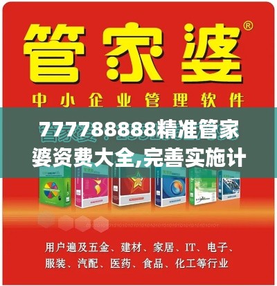 777788888精准管家婆资费大全,完善实施计划_可靠版QWA1.19