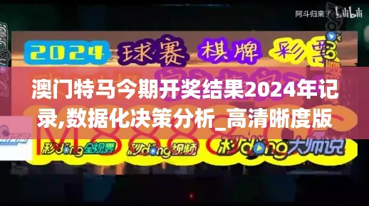 澳门特马今期开奖结果2024年记录,数据化决策分析_高清晰度版LRY1.63