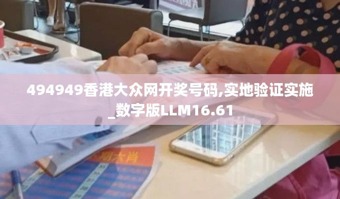 494949香港大众网开奖号码,实地验证实施_数字版LLM16.61