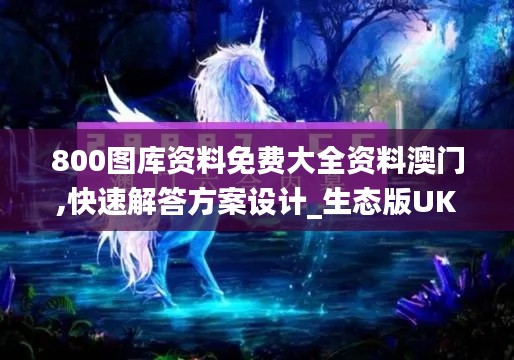 800图库资料免费大全资料澳门,快速解答方案设计_生态版UKQ16.49