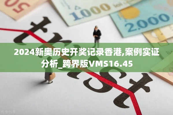 2024新奥历史开奖记录香港,案例实证分析_跨界版VMS16.45