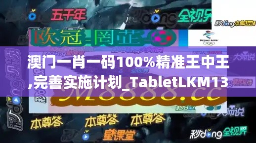 澳门一肖一码100%精准王中王,完善实施计划_TabletLKM13.78