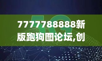 7777788888新版跑狗图论坛,创新发展策略_影音体验版PIB19.24