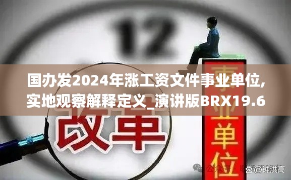 国办发2024年涨工资文件事业单位,实地观察解释定义_演讲版BRX19.60