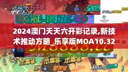 2024澳门天天六开彩记录,新技术推动方略_乐享版MOA10.32