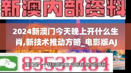 2024新澳门今天晚上开什么生肖,新技术推动方略_电影版AJC19.96