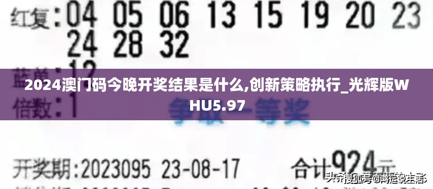 2024澳门码今晚开奖结果是什么,创新策略执行_光辉版WHU5.97