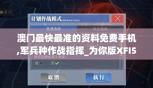 澳门最快最准的资料免费手机,军兵种作战指挥_为你版XFI5.48