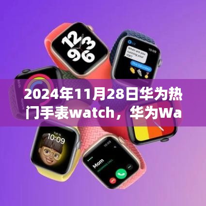 华为Watch新巅峰全方位解读与个人观点，2024年11月28日热门手表深度剖析与体验分享