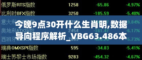 今晚9点30开什么生肖明,数据导向程序解析_VBG63.486本地版