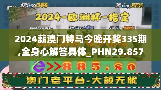 2024薪澳门特马今晚开奖335期,全身心解答具体_PHN29.857社交版