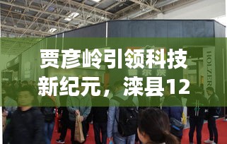 贾彦岭引领滦县科技革新，十二月高科技产品震撼亮相，想象力挑战极限！