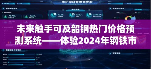 未来触手可及，韶钢智能价格预测系统引领钢铁市场智能变革之旅