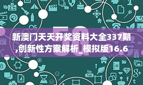 新澳门天天开奖资料大全337期,创新性方案解析_模拟版16.611-7