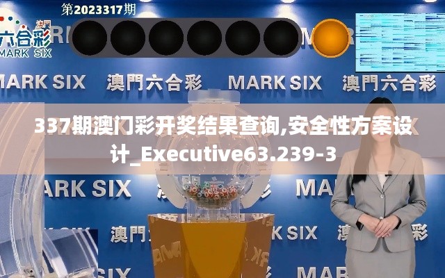 337期澳门彩开奖结果查询,安全性方案设计_Executive63.239-3