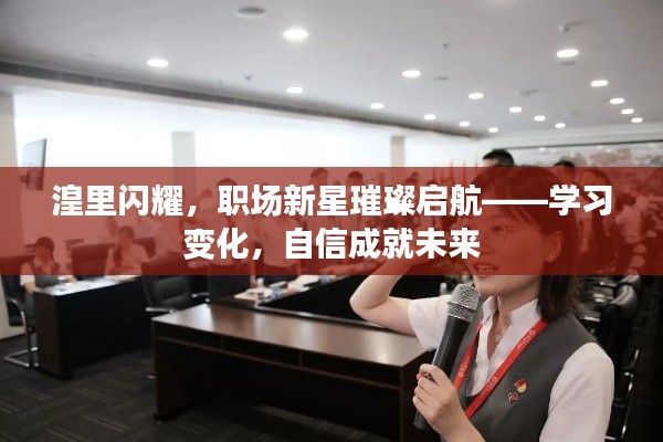 湟里新星璀璨启航，学习变化，自信铸就职场辉煌