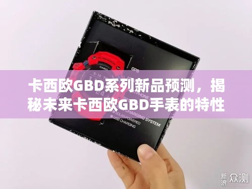 卡西欧GBD系列新品前瞻，特性与体验揭秘