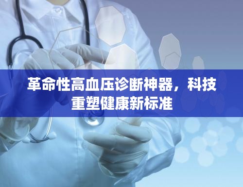 革命性高血压诊断神器，科技引领健康新标准