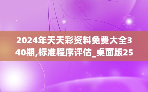 2024年天天彩资料免费大全340期,标准程序评估_桌面版25.819-9