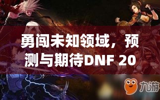 勇闯未知领域，DNF 2024版本更新之旅的期待与预测——励志篇章开启