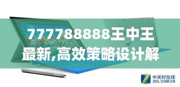 777788888王中王最新,高效策略设计解析_Surface4.192