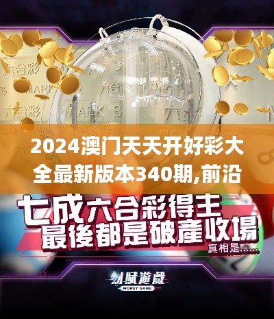 2024澳门天天开好彩大全最新版本340期,前沿评估解析_标准版7.845