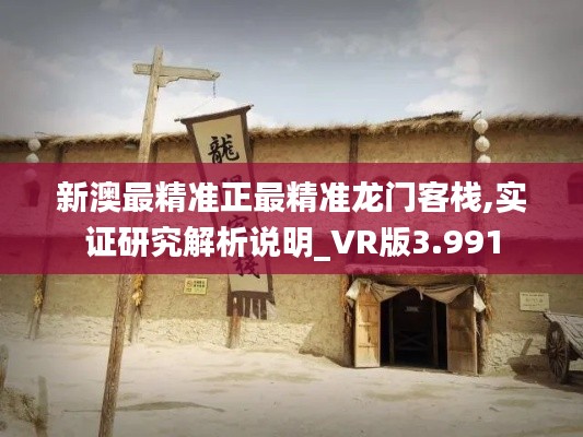 新澳最精准正最精准龙门客栈,实证研究解析说明_VR版3.991